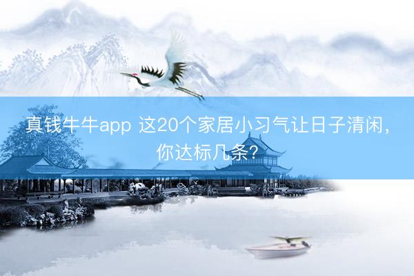 真钱牛牛app 这20个家居小习气让日子清闲,你达标几条?