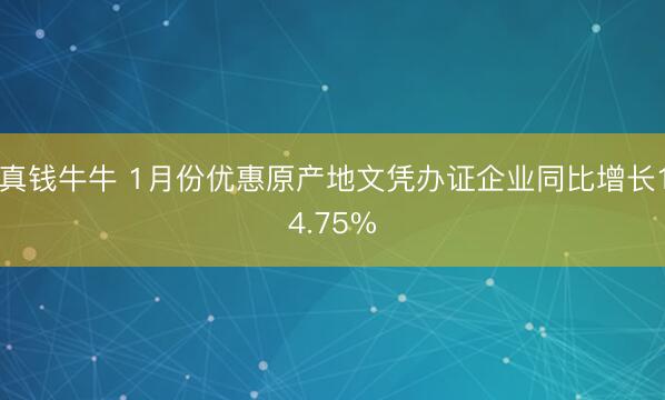 真钱牛牛 1月份优惠原产地文凭办证企业同比增长14.75%