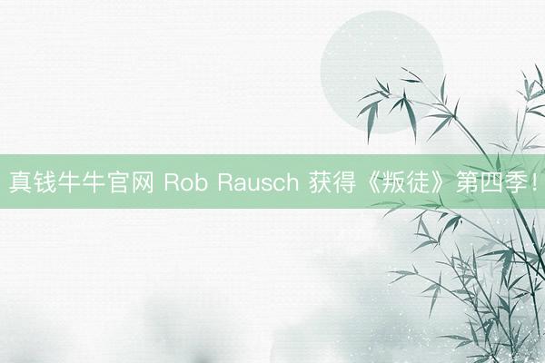真钱牛牛官网 Rob Rausch 获得《叛徒》第四季!