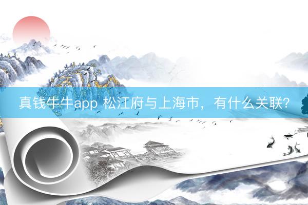 真钱牛牛app 松江府与上海市，有什么关联？