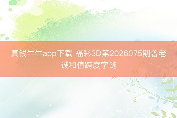 真钱牛牛app下载 福彩3D第2026075期曾老诚和值跨度字谜