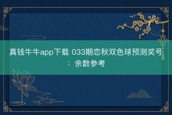 真钱牛牛app下载 033期恋秋双色球预测奖号：余数参考