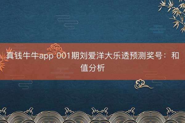 真钱牛牛app 001期刘爱洋大乐透预测奖号:和值分析