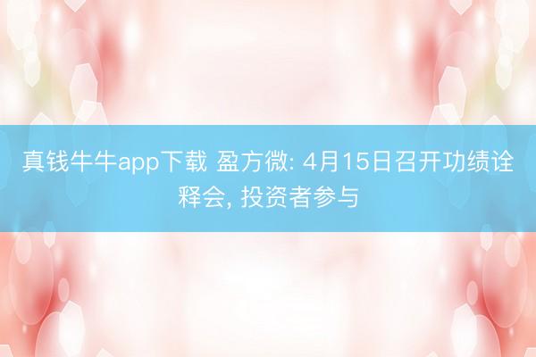 真钱牛牛app下载 盈方微: 4月15日召开功绩诠释会， 投资者参与