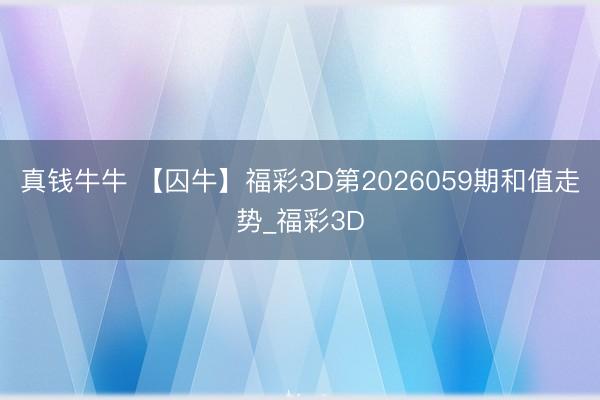 真钱牛牛 【囚牛】福彩3D第2026059期和值走势_福彩3D