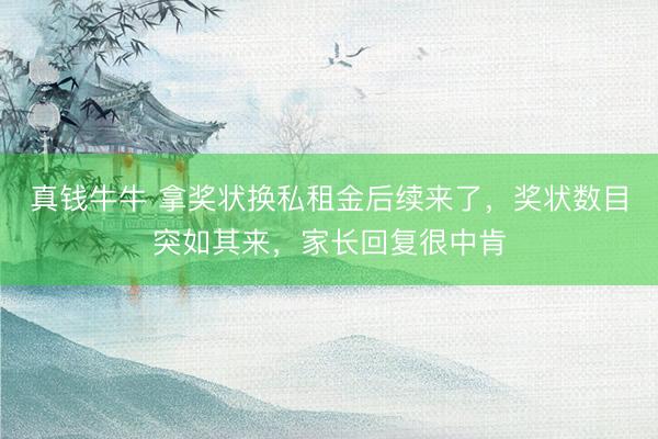 真钱牛牛 拿奖状换私租金后续来了，奖状数目突如其来，家长回复很中肯