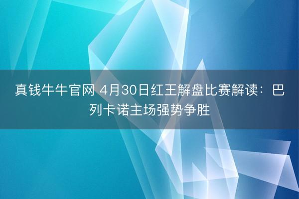 真钱牛牛官网 4月30日红王解盘比赛解读：巴列卡诺主场强势争胜