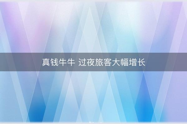 真钱牛牛 过夜旅客大幅增长