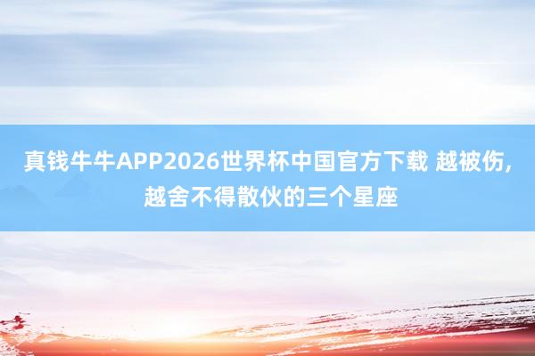 真钱牛牛APP2026世界杯中国官方下载 越被伤，<a href=