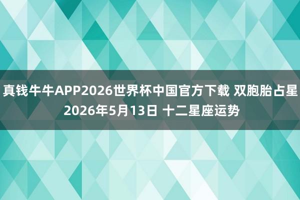 真钱牛牛APP2026世界杯中国官方下载 双胞胎占星 2026年5月13日 十二星座运势