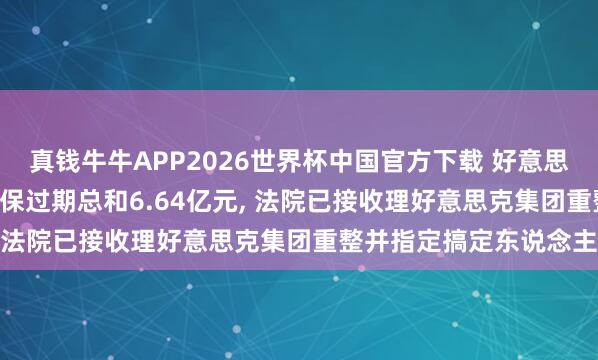 真钱牛牛APP2026世界杯中国官方下载 好意思克家居: 为控股股东担保过期总和6.64亿元, 法院已接收理好意思克集团重整并指定搞定东说念主