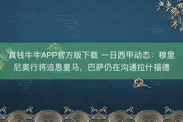 真钱牛牛APP官方版下载 一日西甲动态:穆里尼奥行将追思皇马,巴萨仍在沟通拉什福德