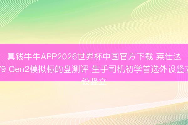 真钱牛牛APP2026世界杯中国官方下载 莱仕达V9 Gen2模拟标的盘测评 生手司机初学首选外设竖立